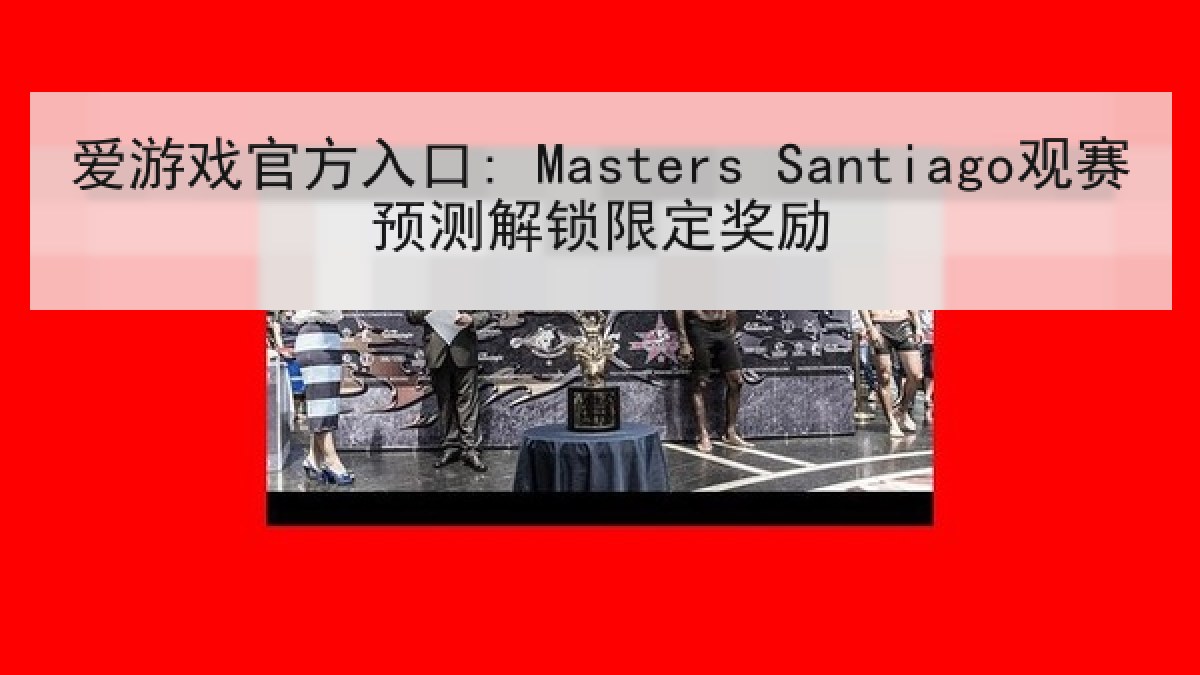 爱游戏官方入口: Masters Santiago观赛预测解锁限定奖励
