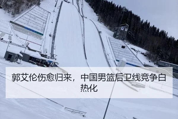郭艾伦伤愈归来，中国男篮后卫线竞争白热化